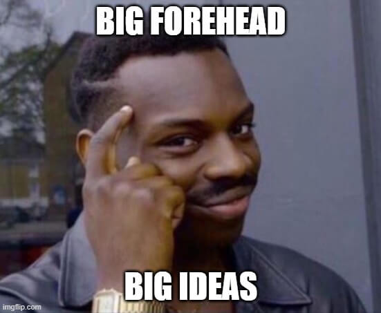big ideas big forehead meme