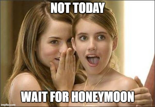 not today wait for honeymoon meme