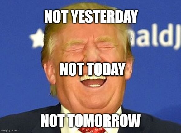 not yesterday not today not tomorrow meme