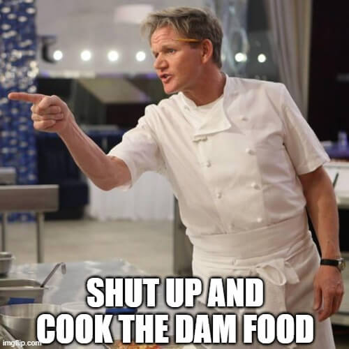 shut up and cook the dam food meme