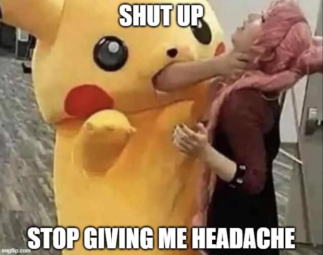 stop giving me headache shut up meme