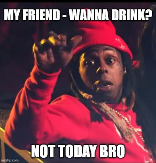 wanna drink not today bro meme