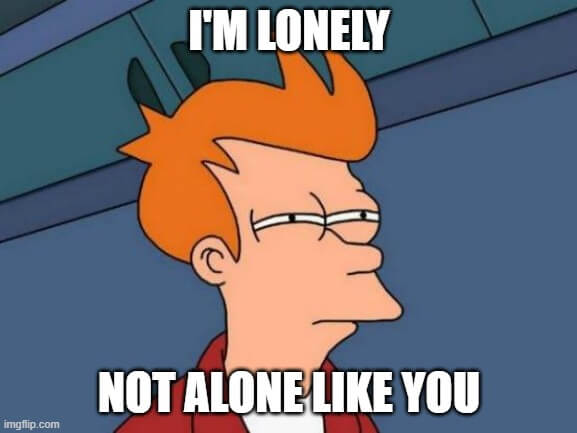 i'm lonely not alone like you meme
