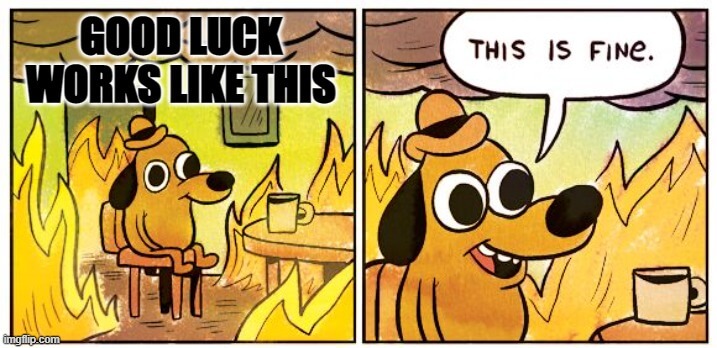 this is fine good luck meme