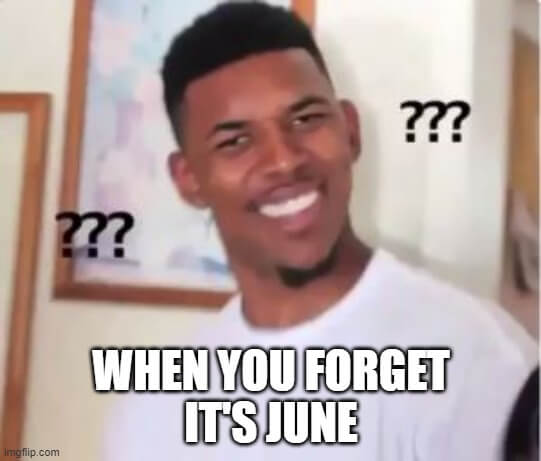 when you forget it's june meme