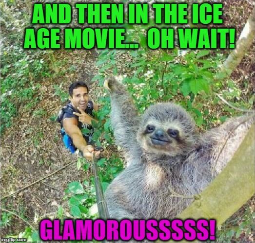 and then in the ice age movie sloth meme