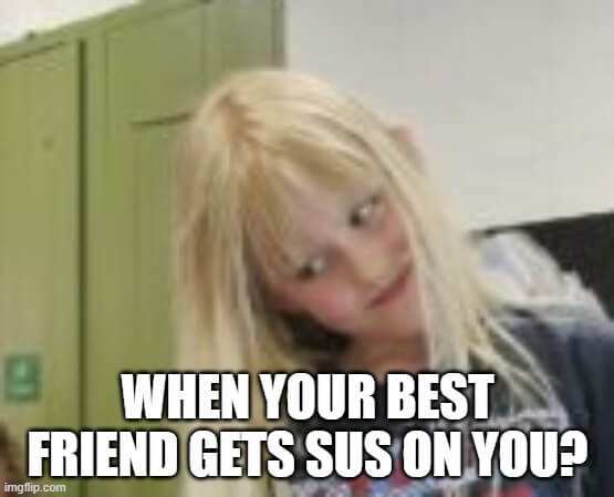 best friend gets sus on you suspicious meme