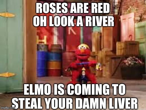elmo is coming to steal your damn liver meme