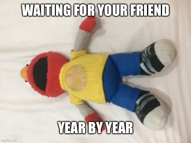 waiting for your friend like this elmo meme