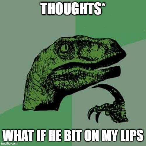 what if he bit on my lips kiss meme