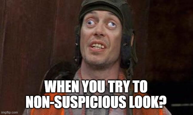 when you try to non suspicious look meme